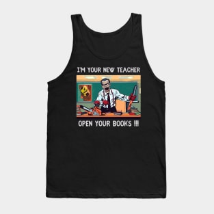 I’m your new teacher Open your books !!! Tank Top